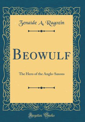 Beowulf: The Hero of the Anglo-Saxons (Classic Reprint) - Ragozin, Zenaide a