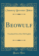 Beowulf: Translated Out of the Old English (Classic Reprint)