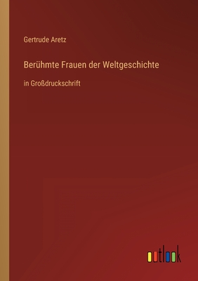 Berhmte Frauen der Weltgeschichte: in Grodruckschrift - Aretz, Gertrude