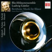 Berhmte Musik fr Blser - Blechblserensemble Ludwig Gttler (brass ensemble); Ludwig Gttler (trumpet); Ludwig Gttler (conductor)
