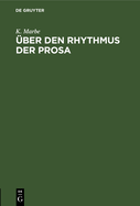 ?ber Den Rhythmus Der Prosa: Vortrag, Gehalten Auf Dem 1. Deutschen Kongress F?r Experimentelle Psychologie Zu Giessen