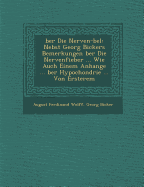 Ber Die Nerven- Bel: Nebst Georg Bickers Bemerkungen Ber Die Nervenfieber ... Wie Auch Einem Anhange ... Ber Hypochondrie ... Von Ersterem