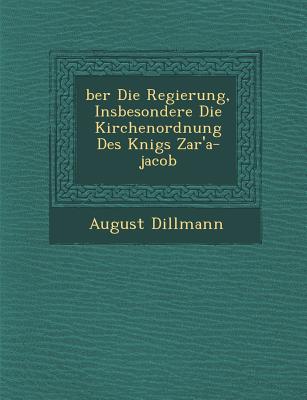 ber Die Regierung, Insbesondere Die Kirchenordnung Des Knigs Zar'a-Jacob - Dillmann, August