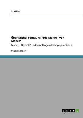 ?ber Michel Foucaults "Die Malerei von Manet": Manets "Olympia" in den Anf?ngen des Impressionismus - M?ller, S