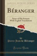 Beranger: Some of His Sonnets with English Translations (Classic Reprint)