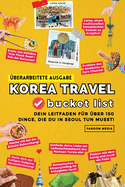 (?berarbeitete Ausgabe) Korea Travel Bucket List: Dein Leitfaden f?r ?ber 150 Dinge, die du in Seoul tun musst!
