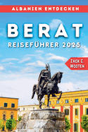 Berat Reisef?hrer 2025: Ein ultimatives Reisehandbuch zu Albaniens zeitlosem Juwel