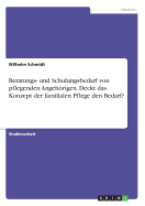 Beratungs- und Schulungsbedarf von pflegenden Angehrigen. Deckt das Konzept der familialen Pflege den Bedarf?