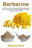 Berberine: Users Guide on Cancer Control, Health Benefits of Berberine on Human, Side Effects, Uses and Recommendation on Berberine. (Sex Drive and Women Dillodo)