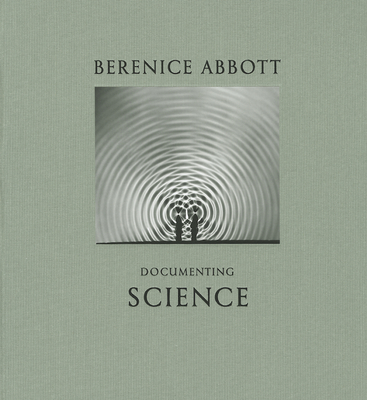 Berenice Abbott: Documenting Science - Abbott, Berenice (Photographer)