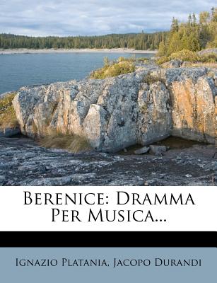 Berenice: Dramma Per Musica... - Platania, Ignazio, and Durandi, Jacopo