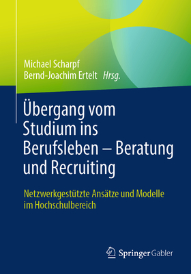 ?bergang vom Studium ins Berufsleben - Beratung und Recruiting: Netzwerkgest?tzte Ans?tze und Modelle im Hochschulbereich - Scharpf, Michael (Editor), and Ertelt, Bernd-Joachim (Editor)