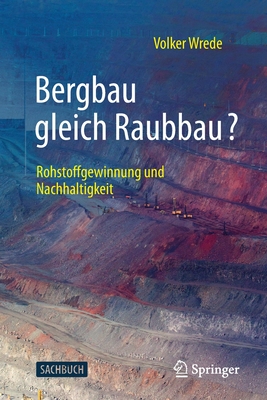 Bergbau Gleich Raubbau?: Rohstoffgewinnung Und Nachhaltigkeit - Wrede, Volker