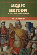 Beric the Briton: A Story of the Roman Invasion