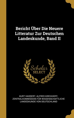 Bericht ber Die Neuere Litteratur Zur Deutschen Landeskunde, Band II - Hassert, Kurt, and Kirchhoff, Alfred, and Von Deutschland, Zentralkommission Fr