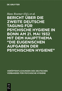 Bericht ?ber Die Zweite Deutsche Tagung F?r Psychische Hygiene in Bonn Am 21. Mai 1932 Mit Dem Hauptthema "Die Eugenischen Aufgaben Der Psychischen Hygiene"