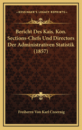 Bericht Des Kais. Kon. Sections-Chefs Und Directors Der Administrativen Statistik (1857)