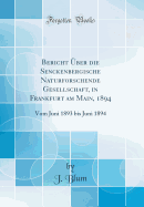 Bericht Uber Die Senckenbergische Naturforschende Gesellschaft, in Frankfurt Am Main, 1894: Vom Juni 1893 Bis Juni 1894 (Classic Reprint)