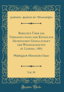 Berichte ber Die Verhandlungen Der Kniglich Schsischen Gesellschaft Der Wissenschaften Zu Leipzig, 1887, Vol. 39: Philologisch-Historische Classe (Classic Reprint)