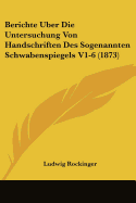 Berichte Uber Die Untersuchung Von Handschriften Des Sogenannten Schwabenspiegels V1-6 (1873)