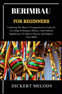 Berimbaufor Beginners: Unlocking TheMusic, A Comprehensive Guide ToUnveiling Techniques, History, And Cultural Significance To Achieve Success And Improve Your Skills