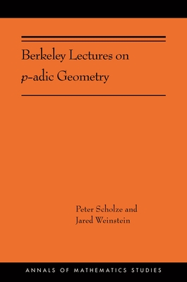 Berkeley Lectures on P-Adic Geometry - Scholze, Peter, and Weinstein, Jared