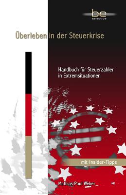 ?berleben in der Steuerkrise: Handbuch f?r Steuerzahler in Extremsituationen - Cyf, Be Selective (Editor), and Weber, Mathias Paul