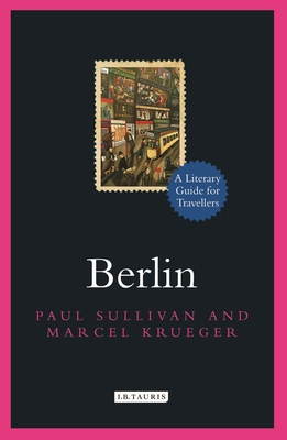 Berlin: A Literary Guide for Travellers - Sullivan, Paul, and Spender, Sir Stephen (Foreword by), and Krueger, Marcel