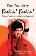 Berlin! Berlin!: Dispatches from the Weimar Republic
