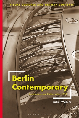 Berlin Contemporary: Architecture and Politics After 1990 - Walker, Julia