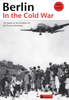 Berlin in the Cold War; The Battle for the Divided City; The Rise and Fall of the Wall - Flemming, Thomas, and Opitz, Cindy (Editor)