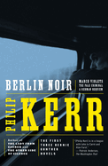 Berlin Noir: The First Three Bernie Gunther Novels
