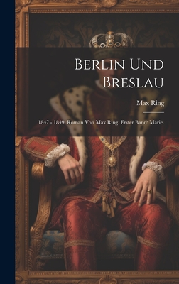 Berlin Und Breslau: 1847 - 1849. Roman Von Max Ring. Erster Band: Marie. - Ring, Max