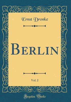 Berlin, Vol. 2 (Classic Reprint) - Dronke, Ernst