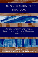 Berlin - Washington, 1800-2000: Capital Cities, Cultural Representation, and National Identities