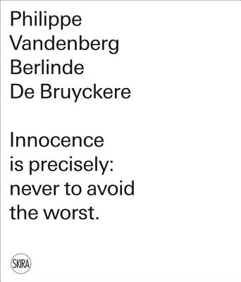 Berlinde De Bruyckere: Philippe Vandenberg: Innocence is precisely: never to avoid the worst. - De Bruyckere, Berlinde
