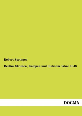 Berlins Straen, Kneipen und Clubs im Jahre 1848 - Springer, Robert