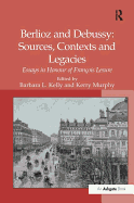 Berlioz and Debussy: Sources, Contexts and Legacies: Essays in Honour of Franois Lesure