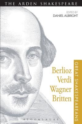 Berlioz, Verdi, Wagner, Britten: Great Shakespeareans: Volume XI - Albright, Daniel, Professor (Editor)