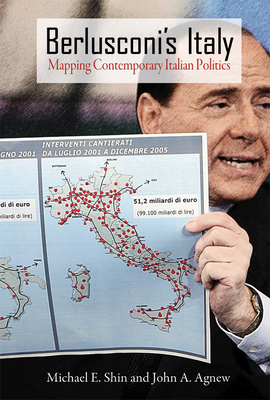 Berlusconi's Italy: Mapping Contemporary Italian Politics - Shin, Michael E, and Agnew, John A