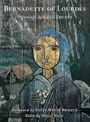 Bernadette of Lourdes: Paintings by Greg Tricker - Vann, Philip, Mr., and Becket, Sister Wendy (Foreword by)