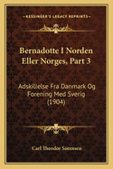 Bernadotte I Norden Eller Norges, Part 3: Adskillelse Fra Danmark Og Forening Med Sverig (1904)