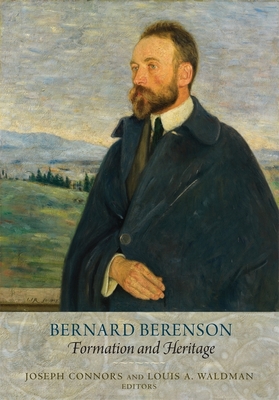 Bernard Berenson: Formation and Heritage - Connors, Joseph (Editor), and Waldman, Louis A. (Editor)