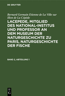 Bernard Germain Etienne de la Ville Sur Illon de la C?p?de: Lacepede, Mitglied Des National-Institus Und Professor an Dem Museum Der Naturgeschichte Zu Paris, Naturgeschichte Der Fische. Band 2, Abteilung 2