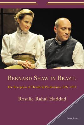 Bernard Shaw in Brazil: The Reception of Theatrical Productions, 1927-2013 - Haddad, Rosalie Rahal