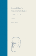 Bernard Shaw's Remarkable Religion: A Faith That Fits the Facts