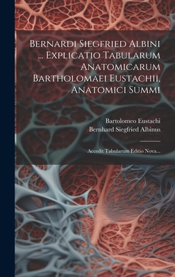 Bernardi Siegfried Albini ... Explicatio Tabularum Anatomicarum Bartholomaei Eustachii, Anatomici Summi: Accedit Tabularum Editio Nova... - Albinus, Bernhard Siegfried, and Eustachi, Bartolomeo