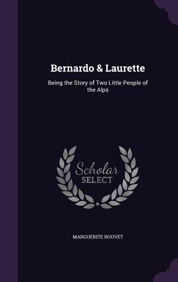 Bernardo & Laurette: Being the Story of Two Little People of the Alps - Bouvet, Marguerite