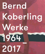 Bernd Koberling: Works/Werke 1964-2017