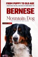 Bernese Mountain Dog - The Ultimate Owners Handbook: Choosing a puppy, Grooming, Health, Diet, House Training, Socializing, Care In Old Age And More